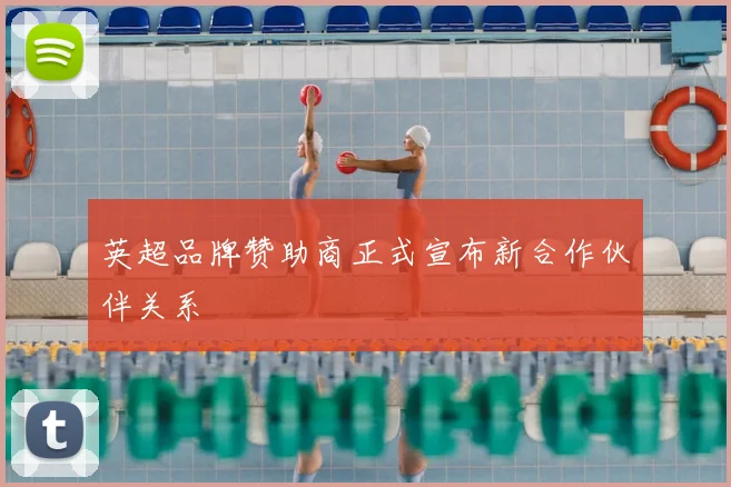 英超品牌赞助商正式宣布新合作伙伴关系