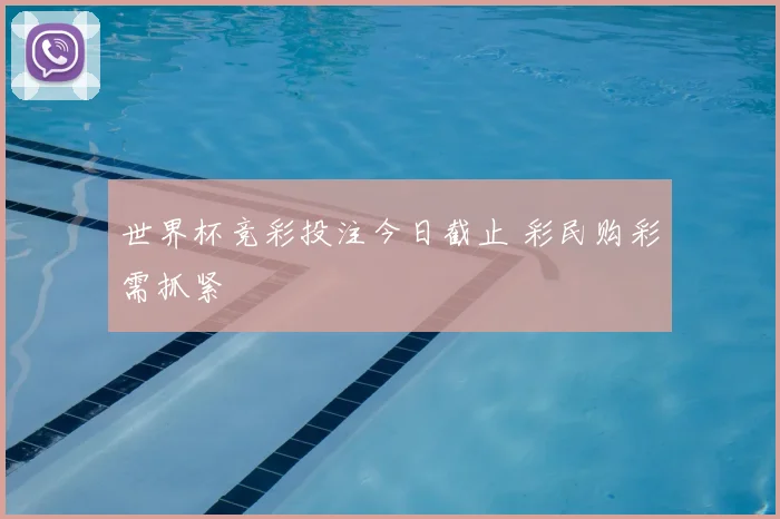 世界杯竞彩投注今日截止 彩民购彩需抓紧